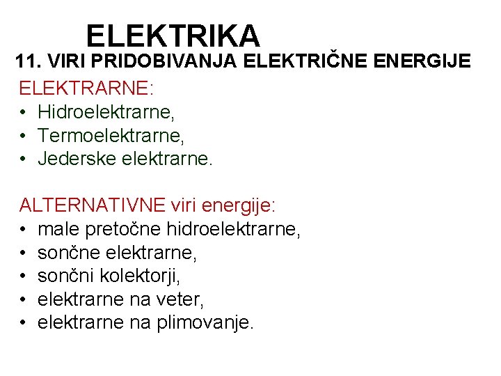 ELEKTRIKA 11. VIRI PRIDOBIVANJA ELEKTRIČNE ENERGIJE ELEKTRARNE: • Hidroelektrarne, • Termoelektrarne, • Jederske elektrarne.