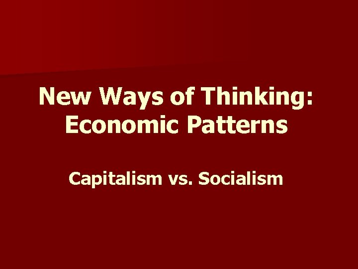 New Ways of Thinking: Economic Patterns Capitalism vs. Socialism 