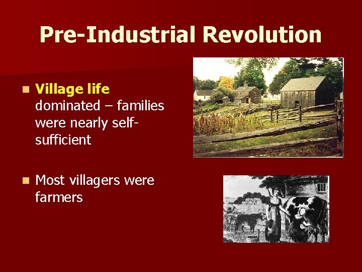 Pre-Industrial Revolution n Village life dominated – families were nearly selfsufficient n Most villagers