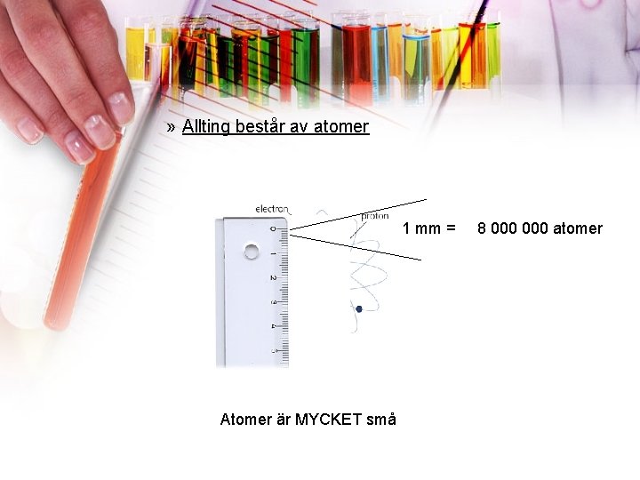 » Allting består av atomer 1 mm = Atomer är MYCKET små 8 000