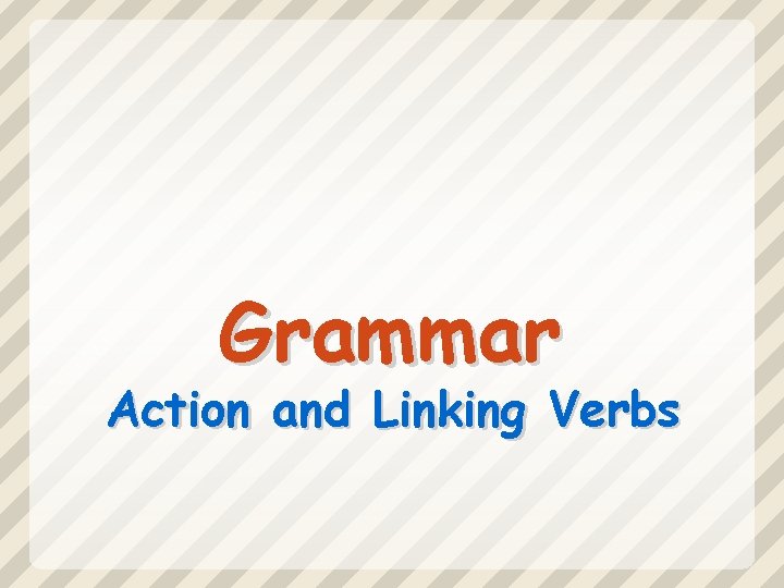 Grammar Action and Linking Verbs 