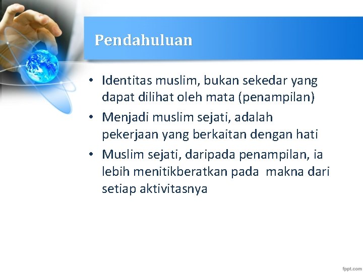 Pendahuluan • Identitas muslim, bukan sekedar yang dapat dilihat oleh mata (penampilan) • Menjadi