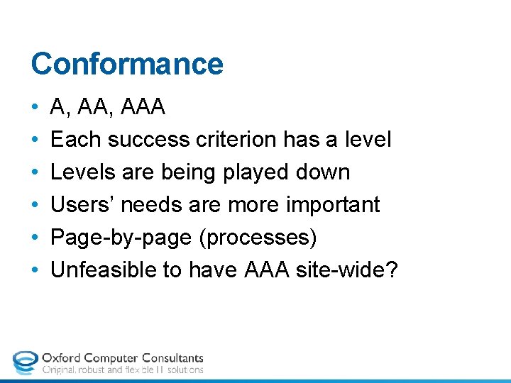Conformance • • • A, AAA Each success criterion has a level Levels are