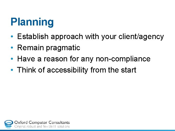 Planning • • Establish approach with your client/agency Remain pragmatic Have a reason for