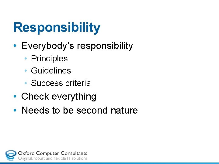 Responsibility • Everybody’s responsibility • Principles • Guidelines • Success criteria • Check everything