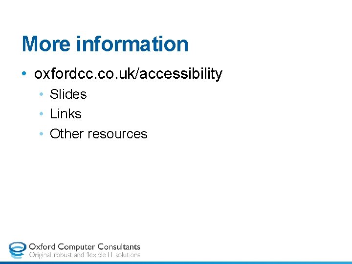 More information • oxfordcc. co. uk/accessibility • Slides • Links • Other resources 