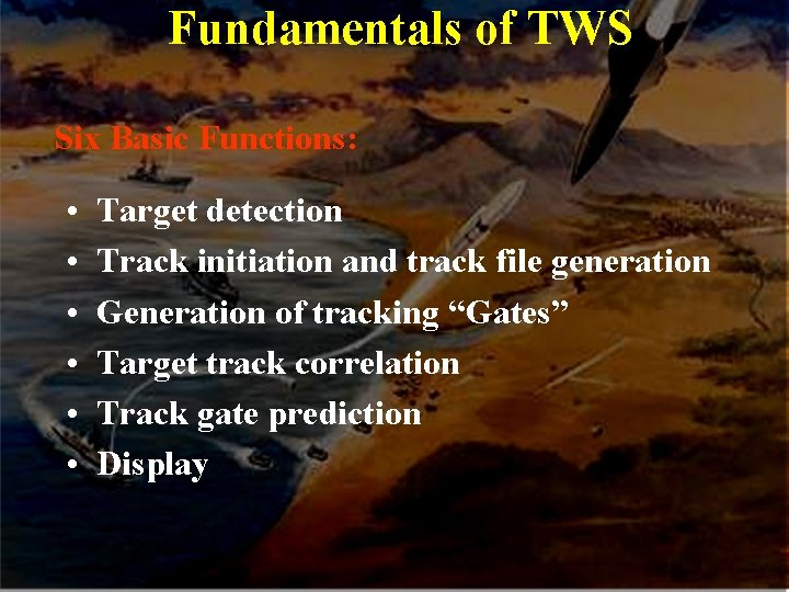 Fundamentals of TWS Six Basic Functions: • • • Target detection Track initiation and