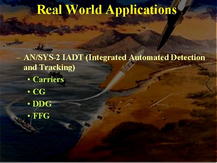Real World Applications – AN/SYS-2 IADT (Integrated Automated Detection and Tracking) • Carriers •