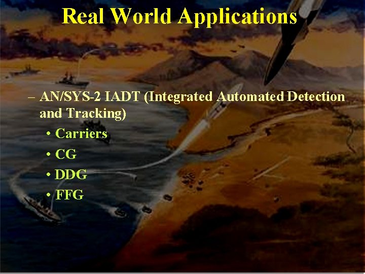 Real World Applications – AN/SYS-2 IADT (Integrated Automated Detection and Tracking) • Carriers • Real World Applications – AN/SYS-2 IADT (Integrated Automated Detection and Tracking) • Carriers •