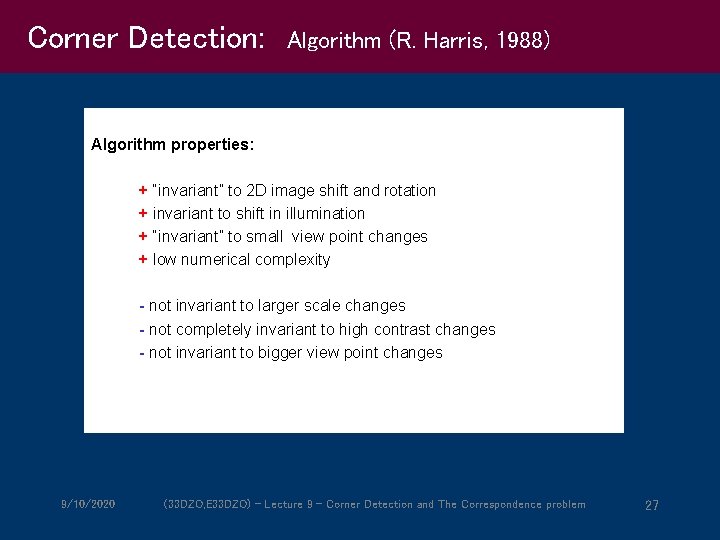 Corner Detection: Algorithm (R. Harris, 1988) Algorithm properties: + “invariant” to 2 D image