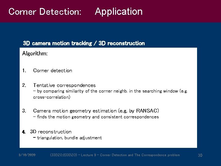 Corner Detection: Application 3 D camera motion tracking / 3 D reconstruction Algorithm: 1.