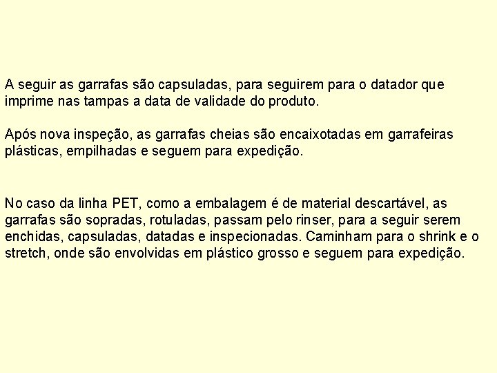 A seguir as garrafas são capsuladas, para seguirem para o datador que imprime nas