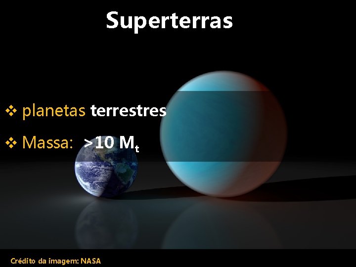 Superterras v planetas terrestres v Massa: >10 Mt Crédito da imagem: NASA 