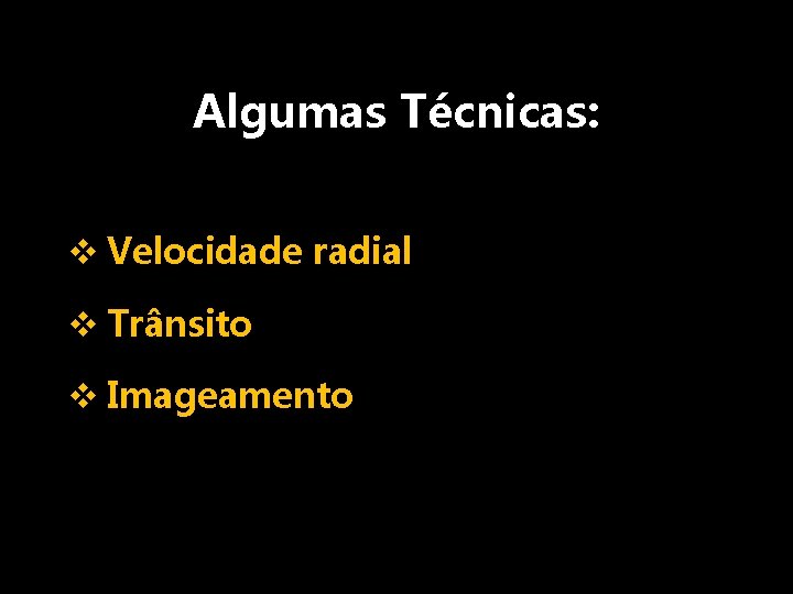 Algumas Técnicas: v Velocidade radial v Trânsito v Imageamento 