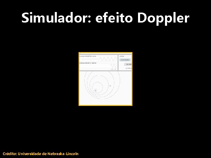 Simulador: efeito Doppler Crédito: Universidade de Nebraska-Lincoln 19 