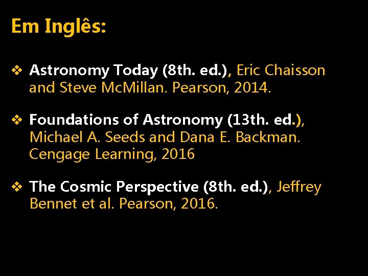 Em Inglês: v Astronomy Today (8 th. ed. ), Eric Chaisson and Steve Mc.