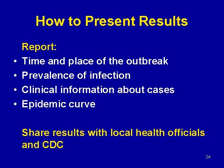 How to Present Results • • Report: Time and place of the outbreak Prevalence