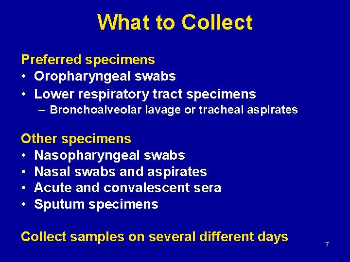 What to Collect Preferred specimens • Oropharyngeal swabs • Lower respiratory tract specimens –