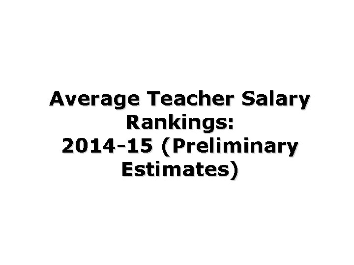 Average Teacher Salary Rankings: 2014 -15 (Preliminary Estimates) 