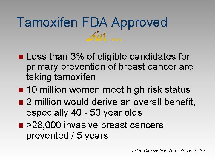 Tamoxifen FDA Approved Less than 3% of eligible candidates for primary prevention of breast