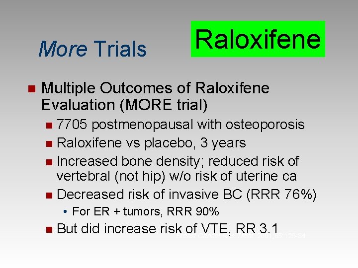 More Trials n Raloxifene Multiple Outcomes of Raloxifene Evaluation (MORE trial) 7705 postmenopausal with