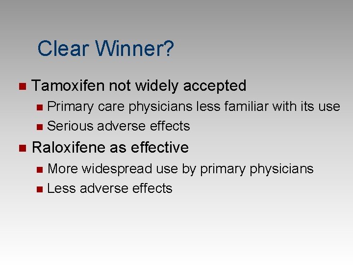 Clear Winner? n Tamoxifen not widely accepted Primary care physicians less familiar with its