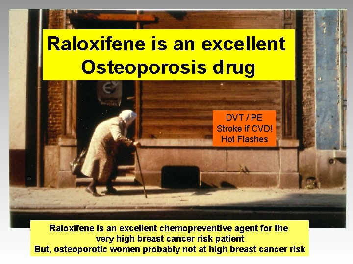 Raloxifene is an excellent Osteoporosis drug DVT / PE Stroke if CVD! Hot Flashes