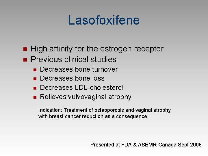 Lasofoxifene n n High affinity for the estrogen receptor Previous clinical studies n n