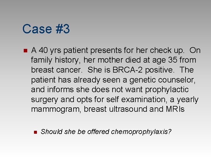 Case #3 n A 40 yrs patient presents for her check up. On family