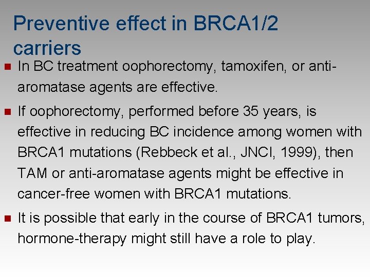 Preventive effect in BRCA 1/2 carriers n In BC treatment oophorectomy, tamoxifen, or antiaromatase