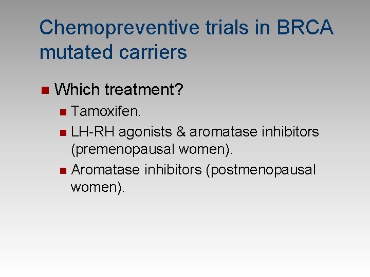 Chemopreventive trials in BRCA mutated carriers n Which treatment? Tamoxifen. n LH-RH agonists &