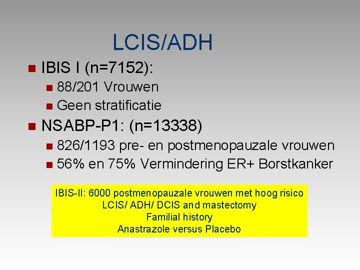 LCIS/ADH n IBIS I (n=7152): 88/201 Vrouwen n Geen stratificatie n n NSABP-P 1: