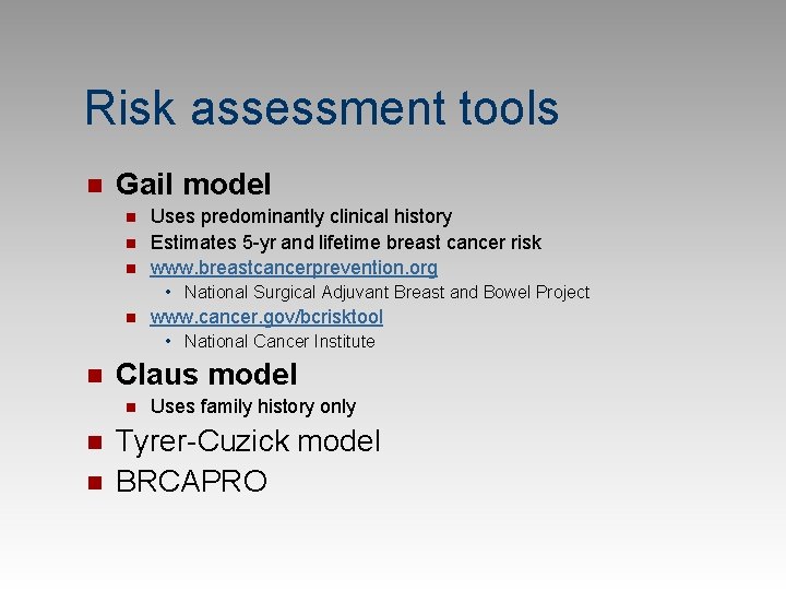 Risk assessment tools n Gail model n n n Uses predominantly clinical history Estimates