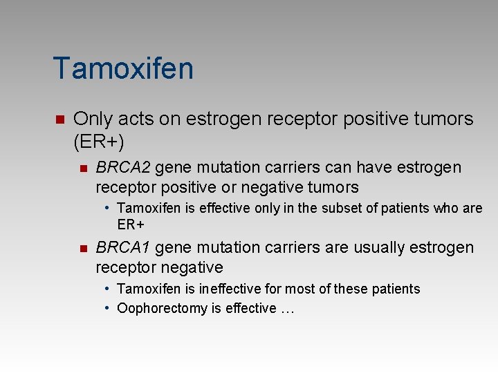 Tamoxifen n Only acts on estrogen receptor positive tumors (ER+) n BRCA 2 gene