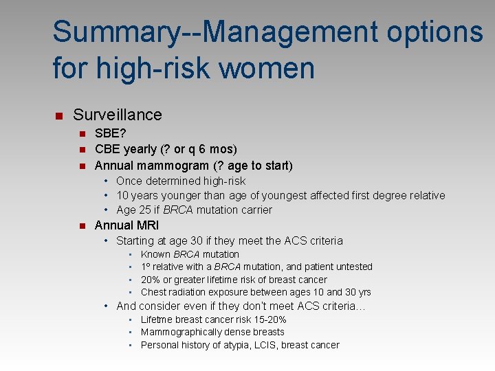 Summary--Management options for high-risk women n Surveillance n n n SBE? CBE yearly (?