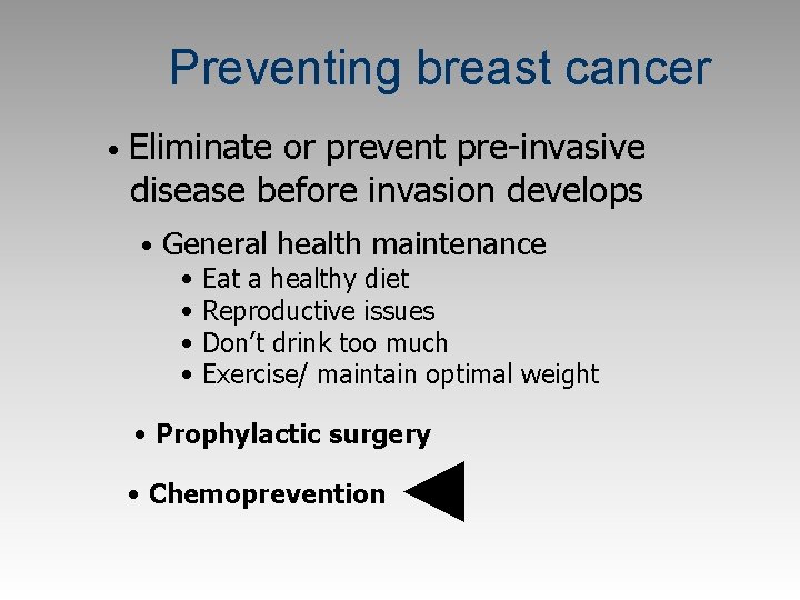 Preventing breast cancer • Eliminate or prevent pre-invasive disease before invasion develops • General