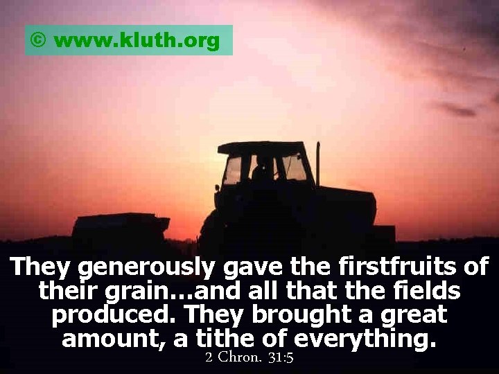 © www. kluth. org They generously gave the firstfruits of their grain…and all that
