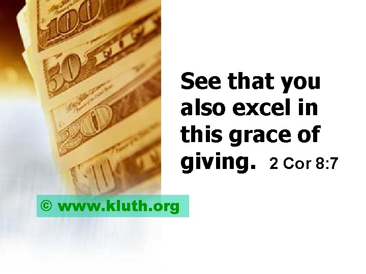 See that you also excel in this grace of giving. 2 Cor 8: 7