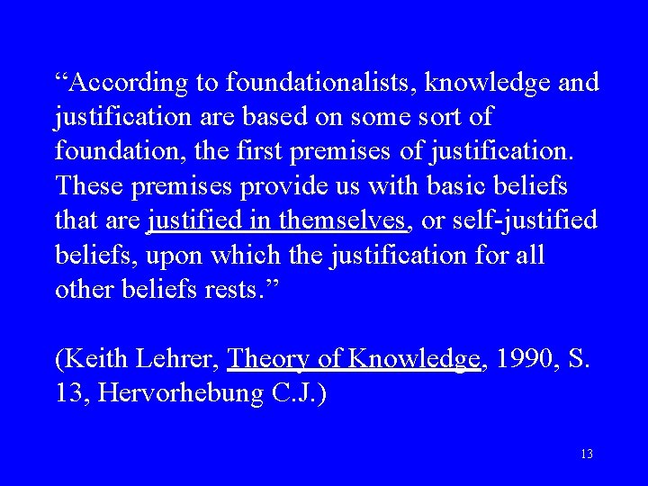 “According to foundationalists, knowledge and justification are based on some sort of foundation, the