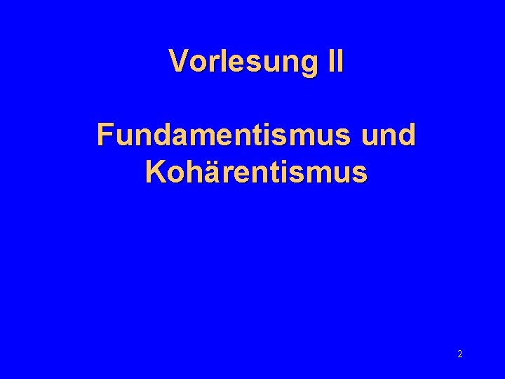 Vorlesung II Fundamentismus und Kohärentismus 2 