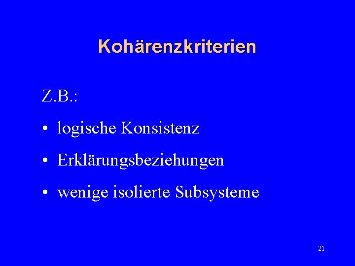 Kohärenzkriterien Z. B. : • logische Konsistenz • Erklärungsbeziehungen • wenige isolierte Subsysteme 21