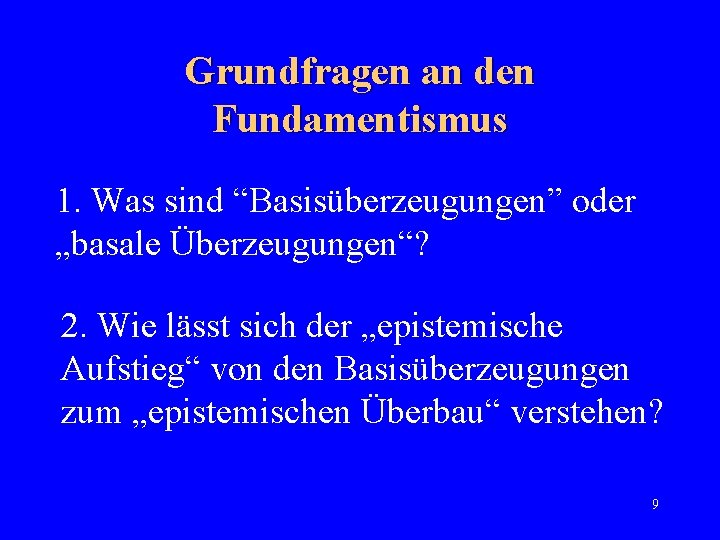 Grundfragen an den Fundamentismus 1. Was sind “Basisüberzeugungen” oder „basale Überzeugungen“? 2. Wie lässt