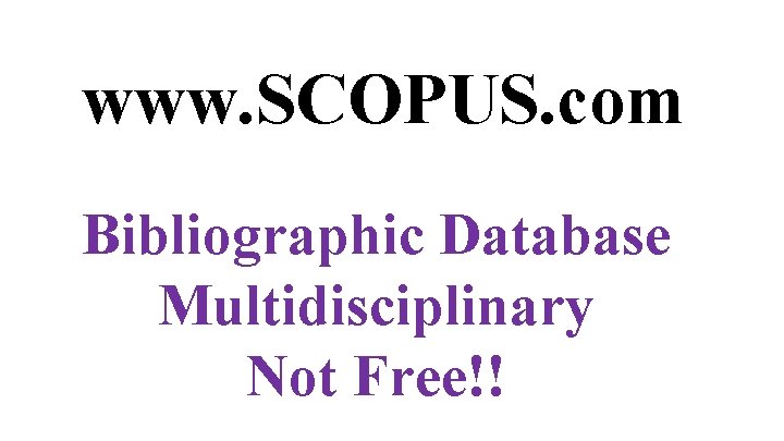 www. SCOPUS. com Bibliographic Database Multidisciplinary Not Free!! 