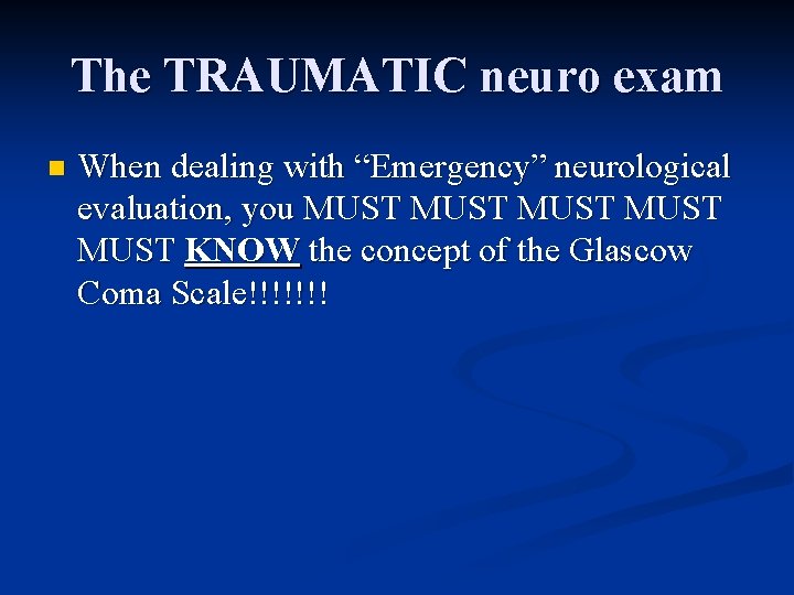 The TRAUMATIC neuro exam n When dealing with “Emergency” neurological evaluation, you MUST MUST