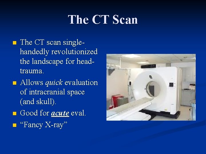 The CT Scan n n The CT scan singlehandedly revolutionized the landscape for headtrauma.