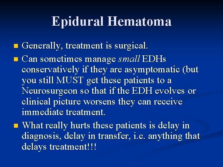 Epidural Hematoma Generally, treatment is surgical. n Can sometimes manage small EDHs conservatively if