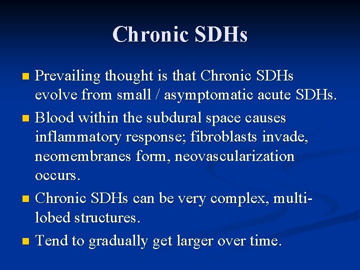 Chronic SDHs Prevailing thought is that Chronic SDHs evolve from small / asymptomatic acute