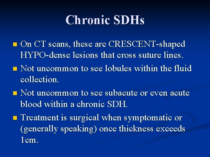 Chronic SDHs On CT scans, these are CRESCENT-shaped HYPO-dense lesions that cross suture lines.