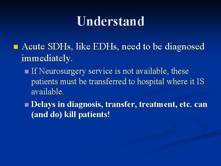 Understand n Acute SDHs, like EDHs, need to be diagnosed immediately. If Neurosurgery service