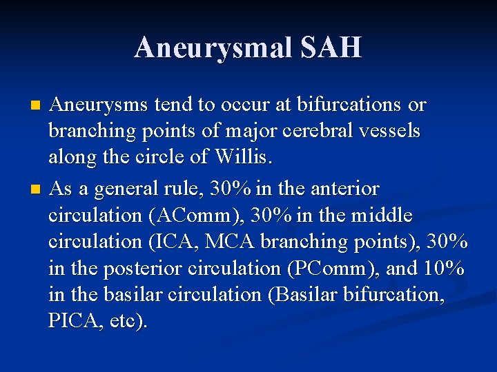 Aneurysmal SAH Aneurysms tend to occur at bifurcations or branching points of major cerebral